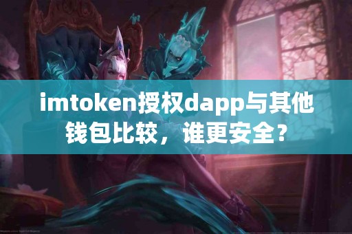 imtoken授权dapp与其他钱包比较，谁更安全？