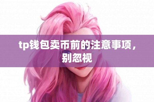 tp钱包卖币前的注意事项，别忽视