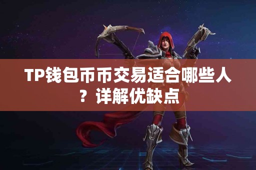 TP钱包币币交易适合哪些人？详解优缺点