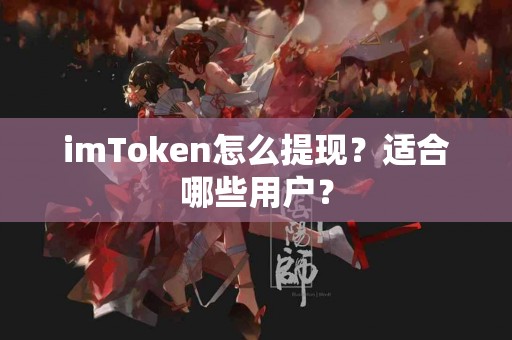 imToken怎么提现？适合哪些用户？