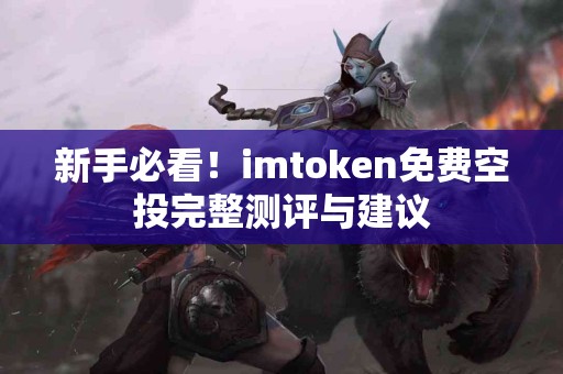 新手必看！imtoken免费空投完整测评与建议