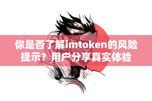 你是否了解imtoken的风险提示？用户分享真实体验