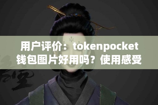 用户评价：tokenpocket钱包图片好用吗？使用感受分享