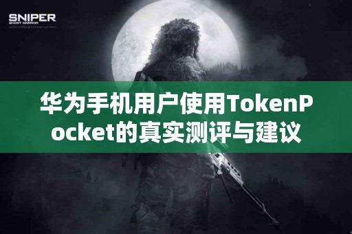 华为手机用户使用TokenPocket的真实测评与建议