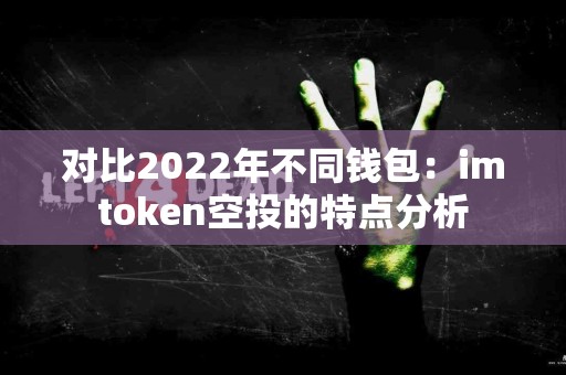 对比2022年不同钱包：imtoken空投的特点分析