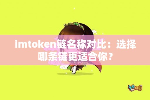 imtoken链名称对比：选择哪条链更适合你？