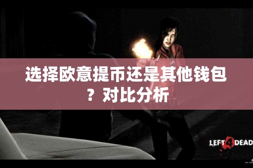 选择欧意提币还是其他钱包？对比分析