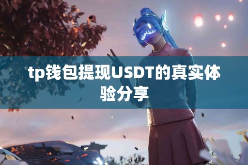 tp钱包提现USDT的真实体验分享