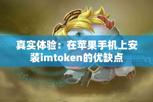 真实体验：在苹果手机上安装imtoken的优缺点