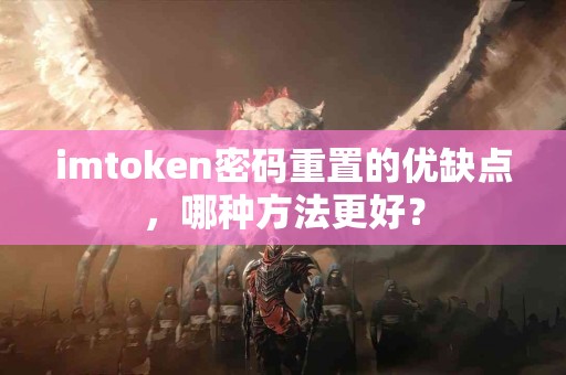 imtoken密码重置的优缺点，哪种方法更好？
