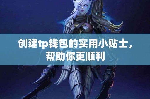 创建tp钱包的实用小贴士，帮助你更顺利