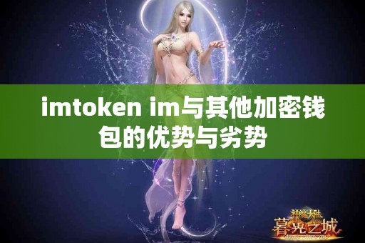 imtoken im与其他加密钱包的优势与劣势
