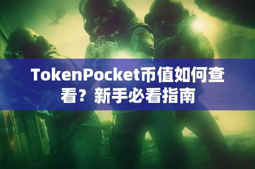 TokenPocket币值如何查看？新手必看指南