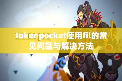 tokenpocket使用fil的常见问题与解决方法