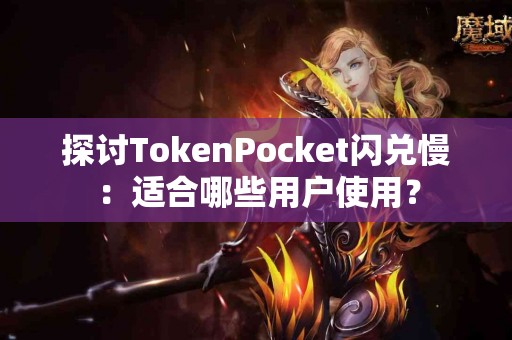 探讨TokenPocket闪兑慢：适合哪些用户使用？
