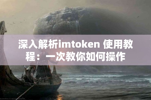 深入解析imtoken 使用教程：一次教你如何操作