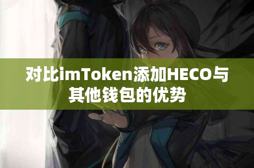对比imToken添加HECO与其他钱包的优势
