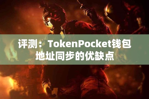 评测：TokenPocket钱包地址同步的优缺点