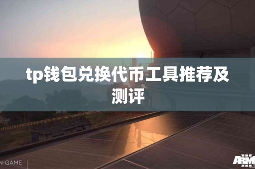 tp钱包兑换代币工具推荐及测评