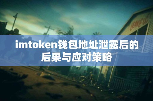 imtoken钱包地址泄露后的后果与应对策略