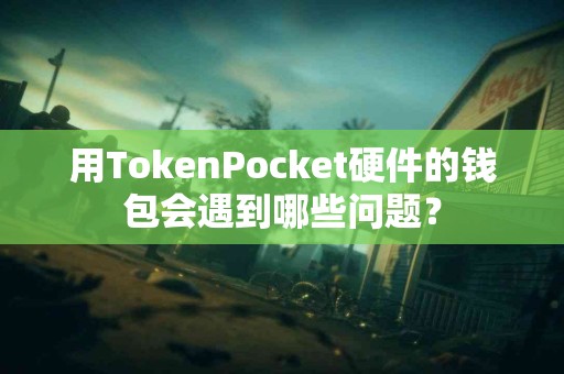 用TokenPocket硬件的钱包会遇到哪些问题？