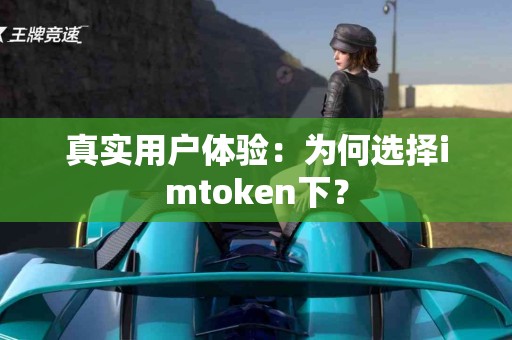 真实用户体验：为何选择imtoken下？