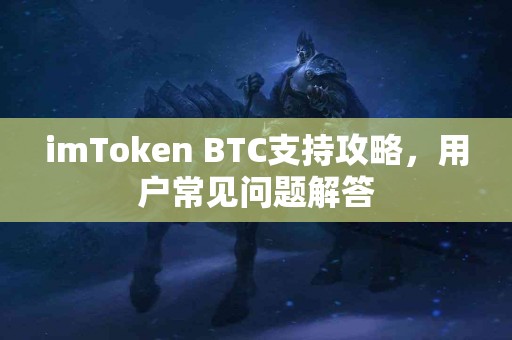 imToken BTC支持攻略，用户常见问题解答