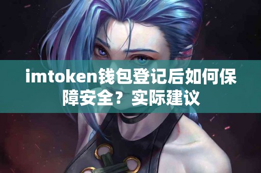 imtoken钱包登记后如何保障安全？实际建议