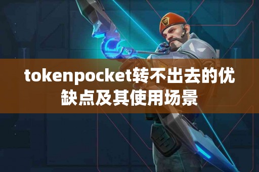 tokenpocket转不出去的优缺点及其使用场景