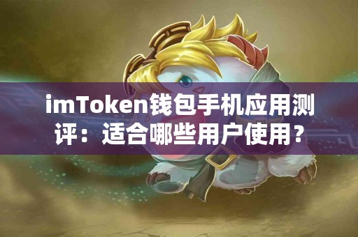 imToken钱包手机应用测评：适合哪些用户使用？