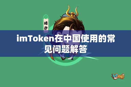 imToken在中国使用的常见问题解答