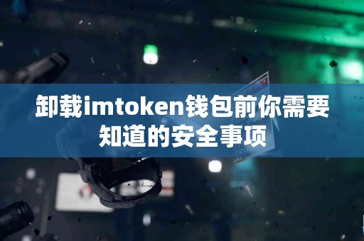 卸载imtoken钱包前你需要知道的安全事项
