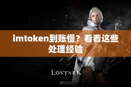 imtoken到账慢？看看这些处理经验