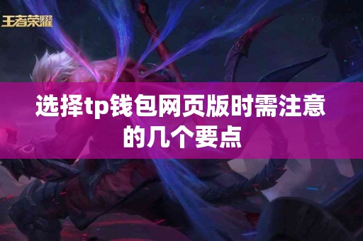 选择tp钱包网页版时需注意的几个要点
