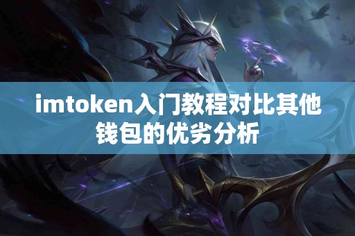imtoken入门教程对比其他钱包的优劣分析