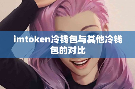 imtoken冷钱包与其他冷钱包的对比