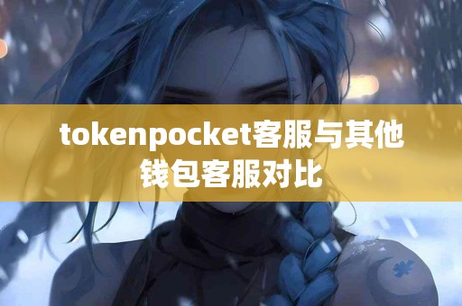 tokenpocket客服与其他钱包客服对比