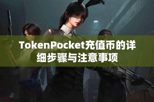 TokenPocket充值币的详细步骤与注意事项