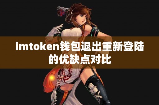 imtoken钱包退出重新登陆的优缺点对比