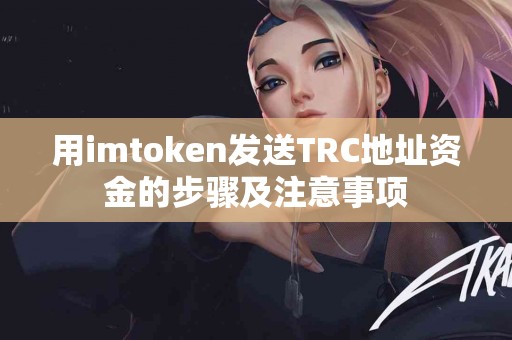 用imtoken发送TRC地址资金的步骤及注意事项
