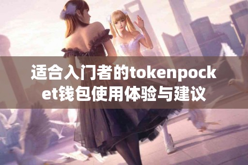 适合入门者的tokenpocket钱包使用体验与建议