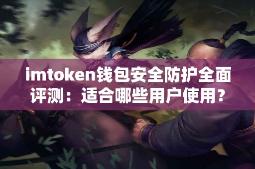 imtoken钱包安全防护全面评测：适合哪些用户使用？