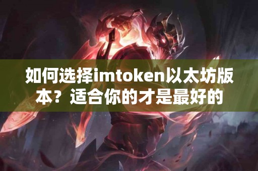 如何选择imtoken以太坊版本？适合你的才是最好的