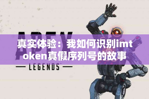 真实体验：我如何识别imtoken真假序列号的故事