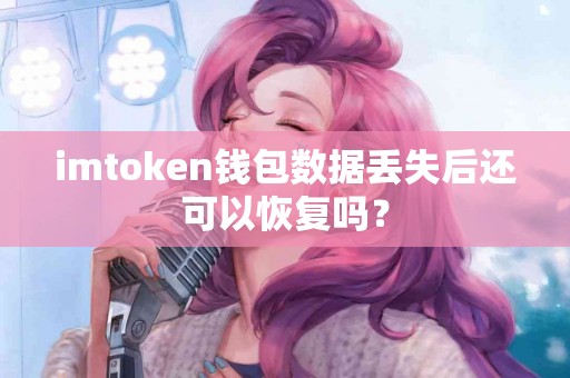 imtoken钱包数据丢失后还可以恢复吗？