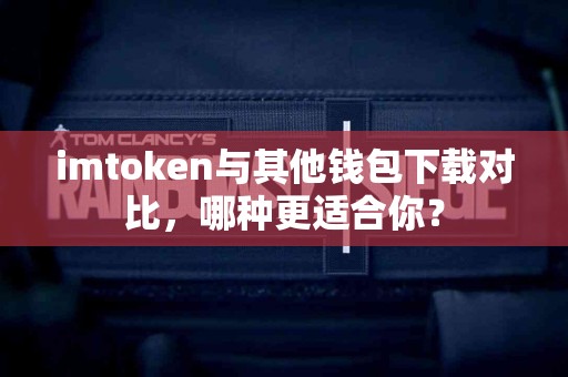 imtoken与其他钱包下载对比，哪种更适合你？