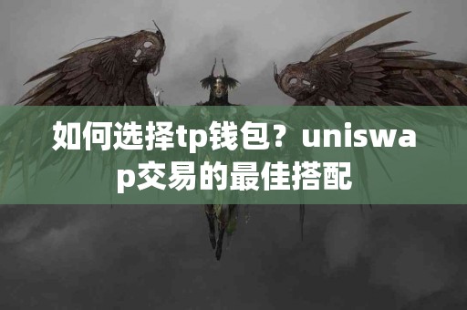 如何选择tp钱包？uniswap交易的最佳搭配