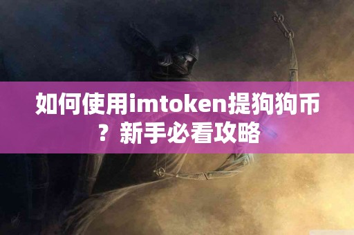 如何使用imtoken提狗狗币？新手必看攻略