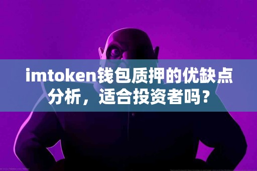 imtoken钱包质押的优缺点分析，适合投资者吗？