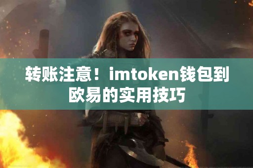 转账注意！imtoken钱包到欧易的实用技巧